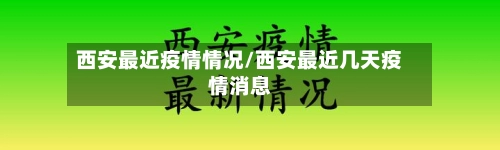 西安最近疫情情况/西安最近几天疫情消息-第2张图片