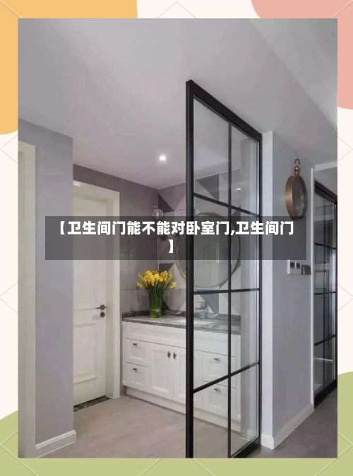 【卫生间门能不能对卧室门,卫生间门】-第1张图片