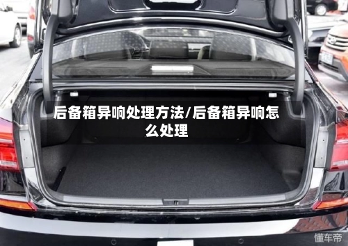 后备箱异响处理方法/后备箱异响怎么处理-第3张图片
