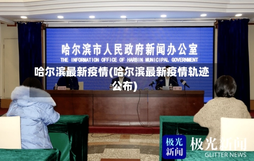 哈尔滨最新疫情(哈尔滨最新疫情轨迹公布)-第1张图片