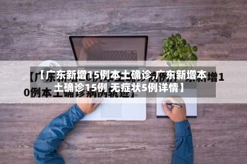 【广东新增15例本土确诊,广东新增本土确诊15例 无症状5例详情】-第2张图片