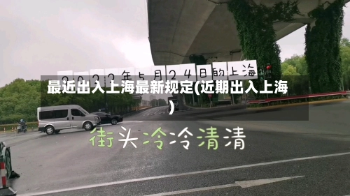 最近出入上海最新规定(近期出入上海)-第1张图片