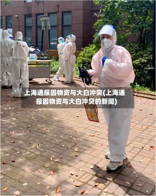 上海通报因物资与大白冲突(上海通报因物资与大白冲突的新闻)-第1张图片