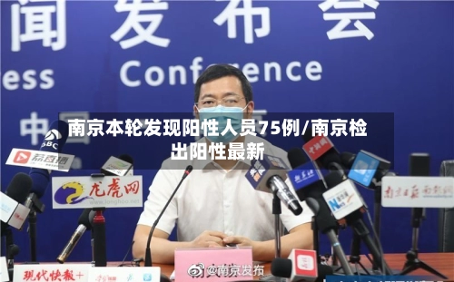 南京本轮发现阳性人员75例/南京检出阳性最新-第1张图片