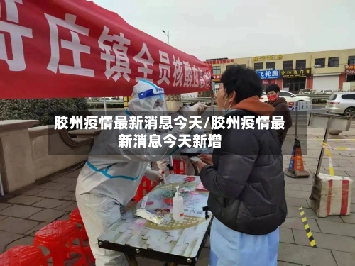 胶州疫情最新消息今天/胶州疫情最新消息今天新增