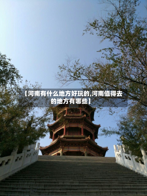 【河南有什么地方好玩的,河南值得去的地方有哪些】-第1张图片