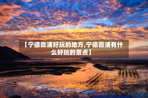 【宁德霞浦好玩的地方,宁德霞浦有什么好玩的景点】-第2张图片