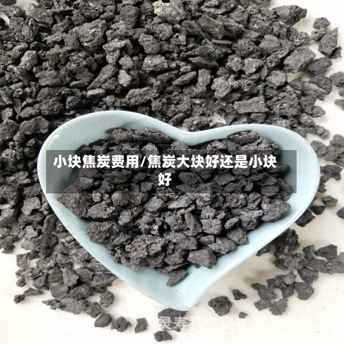 小块焦炭费用/焦炭大块好还是小块好