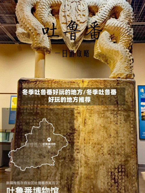 冬季吐鲁番好玩的地方/冬季吐鲁番好玩的地方推荐