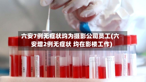 六安7例无症状均为摄影公司员工(六安增2例无症状 均在影楼工作)