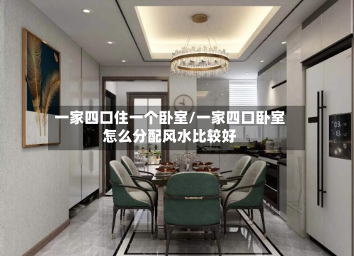 一家四口住一个卧室/一家四口卧室怎么分配风水比较好-第3张图片