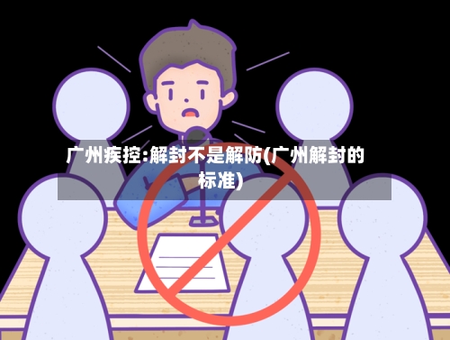 广州疾控:解封不是解防(广州解封的标准)-第1张图片