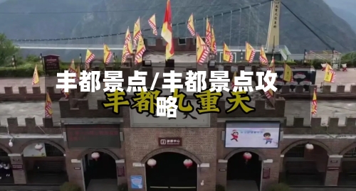 丰都景点/丰都景点攻略-第1张图片
