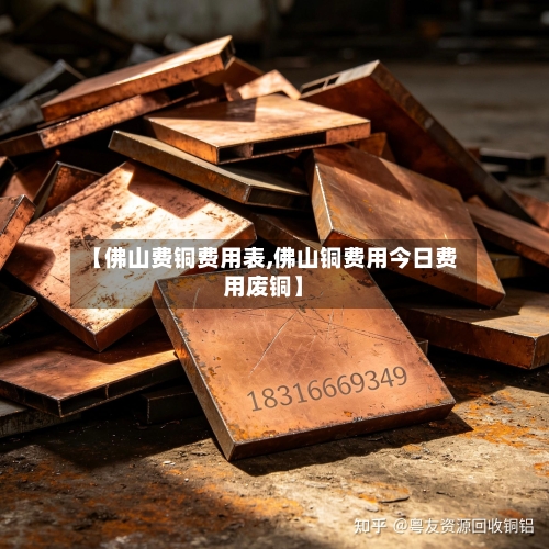 【佛山费铜费用表,佛山铜费用今日费用废铜】-第1张图片