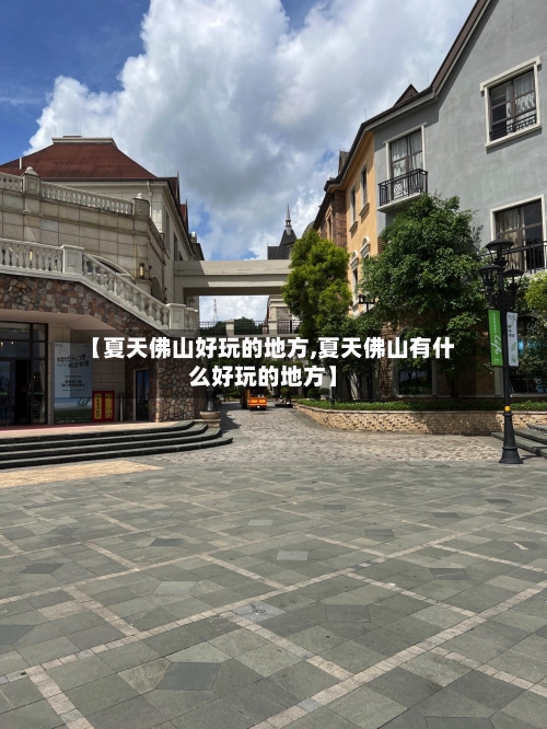 【夏天佛山好玩的地方,夏天佛山有什么好玩的地方】-第3张图片