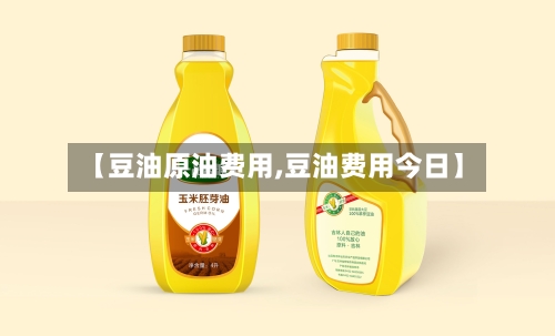 【豆油原油费用,豆油费用今日】-第2张图片