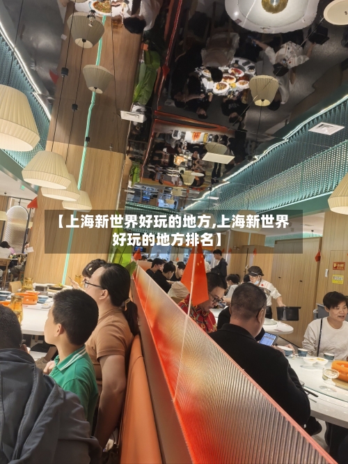 【上海新世界好玩的地方,上海新世界好玩的地方排名】-第3张图片