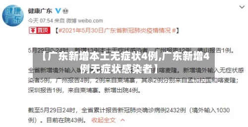 【广东新增本土无症状4例,广东新增4例无症状感染者】-第2张图片
