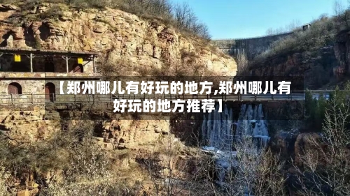 【郑州哪儿有好玩的地方,郑州哪儿有好玩的地方推荐】-第2张图片