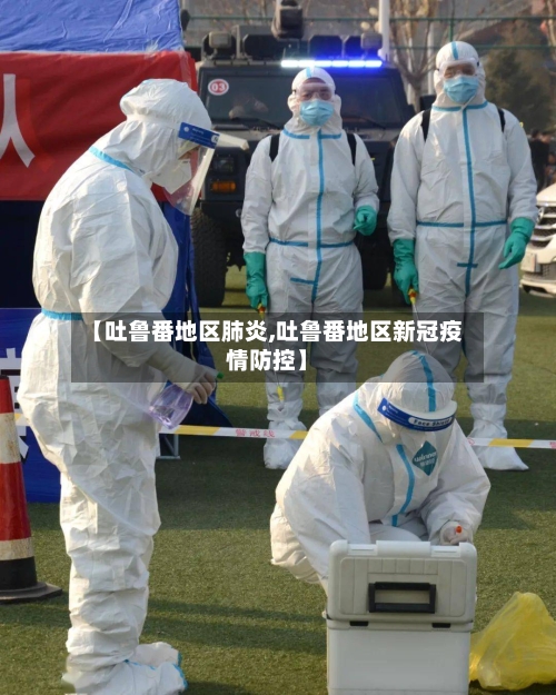 【吐鲁番地区肺炎,吐鲁番地区新冠疫情防控】-第1张图片