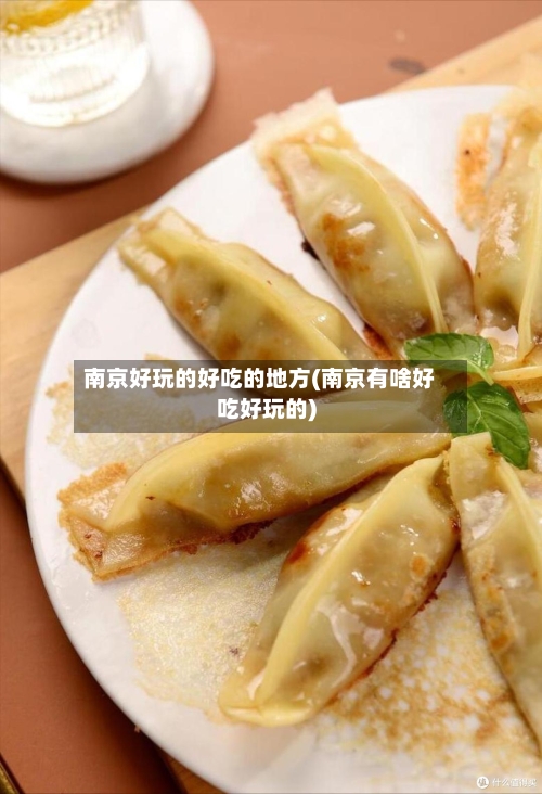 南京好玩的好吃的地方(南京有啥好吃好玩的)-第1张图片