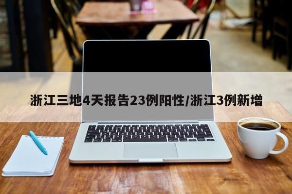 浙江三地4天报告23例阳性/浙江3例新增